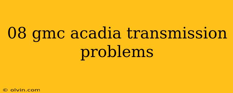 08 gmc acadia transmission problems