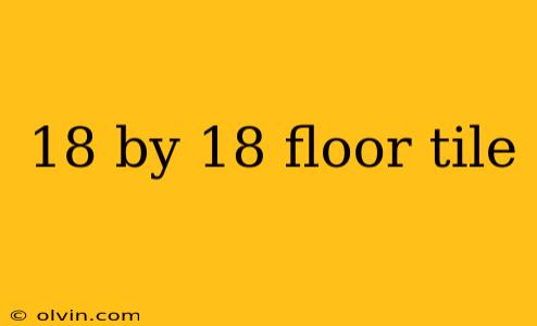 18 by 18 floor tile