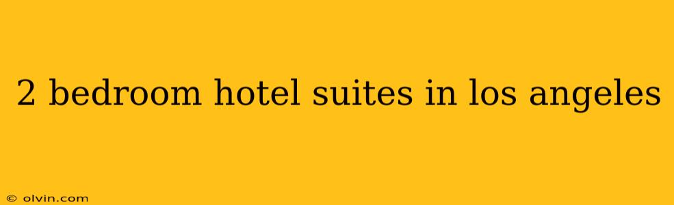 2 bedroom hotel suites in los angeles