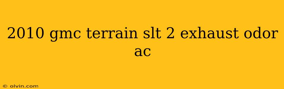 2010 gmc terrain slt 2 exhaust odor ac