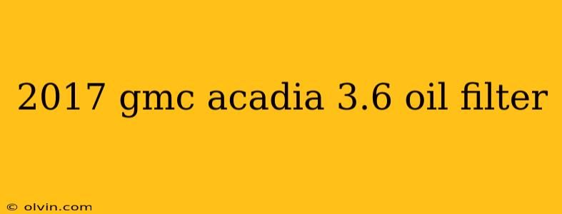 2017 gmc acadia 3.6 oil filter