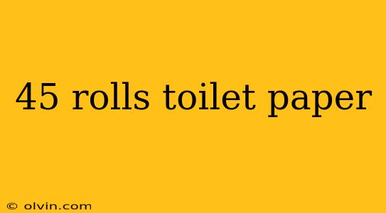 45 rolls toilet paper