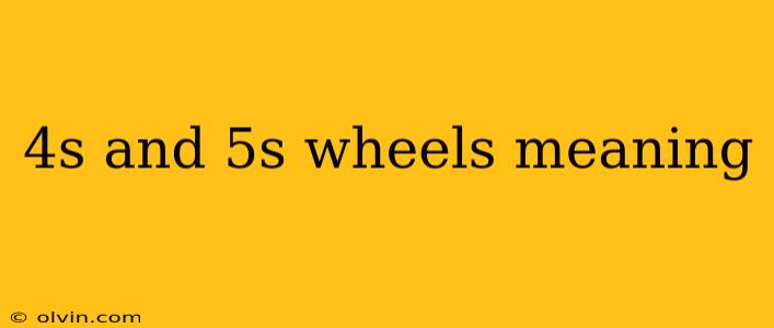 4s and 5s wheels meaning