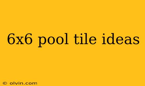 6x6 pool tile ideas