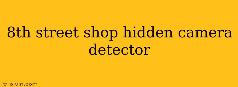 8th street shop hidden camera detector