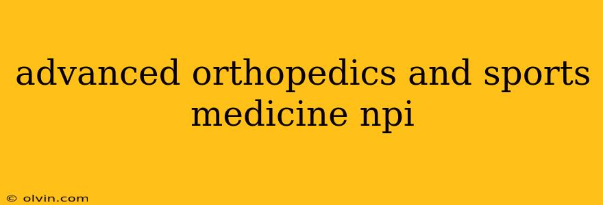 advanced orthopedics and sports medicine npi