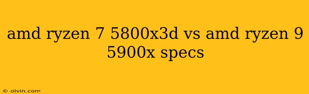 amd ryzen 7 5800x3d vs amd ryzen 9 5900x specs