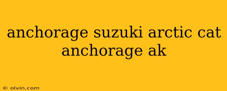 anchorage suzuki arctic cat anchorage ak