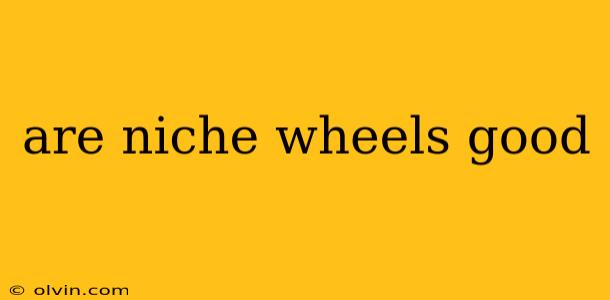 are niche wheels good