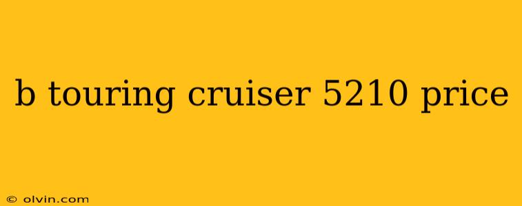 b touring cruiser 5210 price