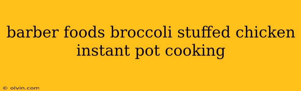 barber foods broccoli stuffed chicken instant pot cooking