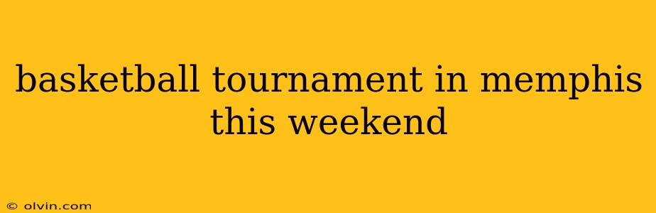 basketball tournament in memphis this weekend