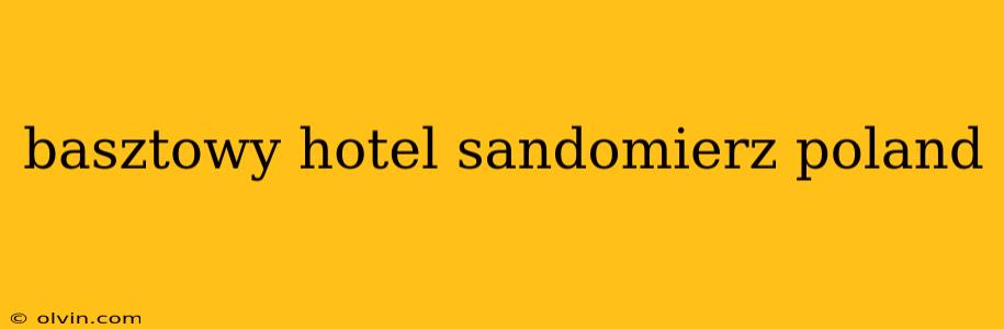 basztowy hotel sandomierz poland