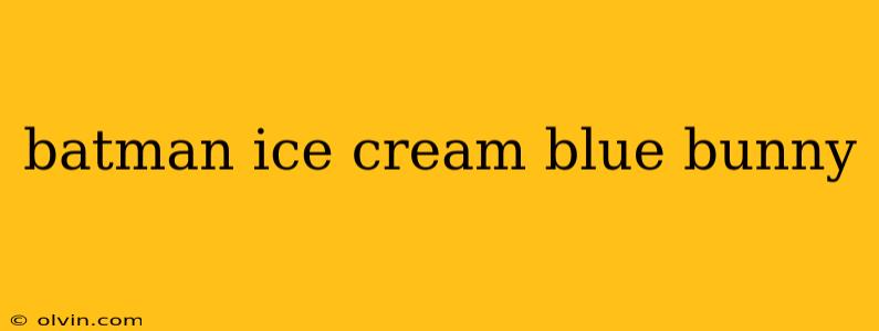 batman ice cream blue bunny