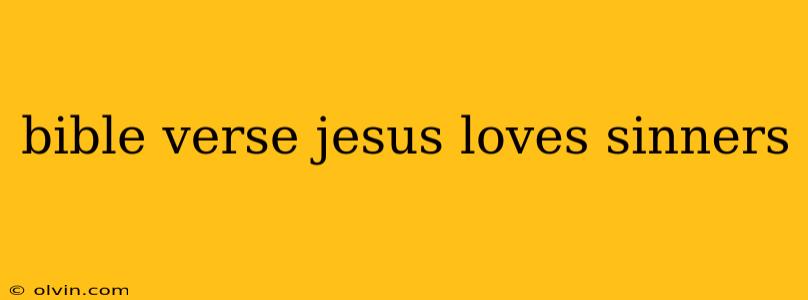 bible verse jesus loves sinners