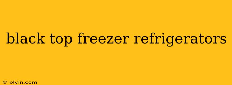 black top freezer refrigerators