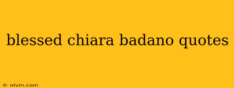 blessed chiara badano quotes