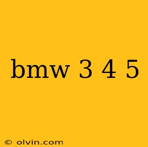 bmw 3 4 5