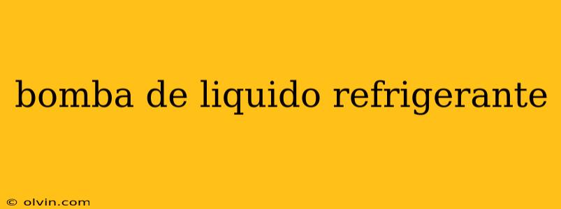 bomba de liquido refrigerante