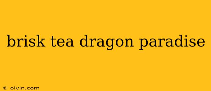 brisk tea dragon paradise