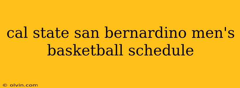 cal state san bernardino men's basketball schedule