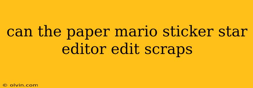 can the paper mario sticker star editor edit scraps