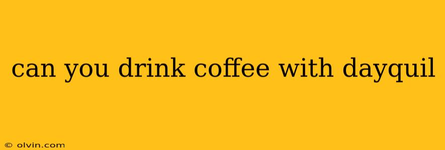 can you drink coffee with dayquil