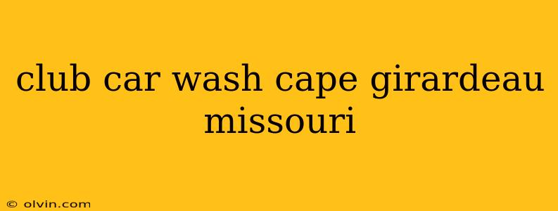 club car wash cape girardeau missouri