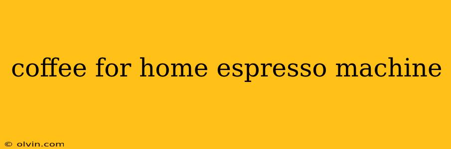 coffee for home espresso machine