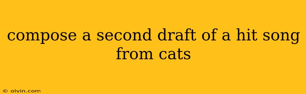 compose a second draft of a hit song from cats