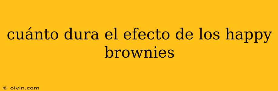 cuánto dura el efecto de los happy brownies