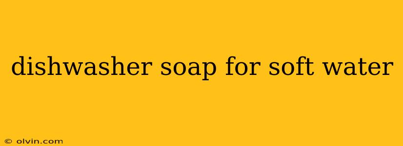 dishwasher soap for soft water