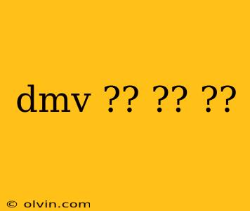 dmv ?? ?? ??