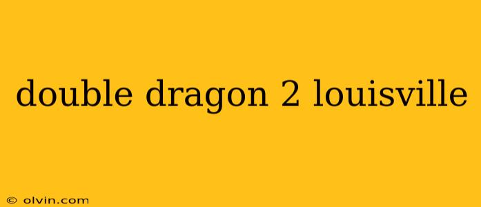 double dragon 2 louisville