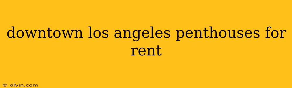 downtown los angeles penthouses for rent