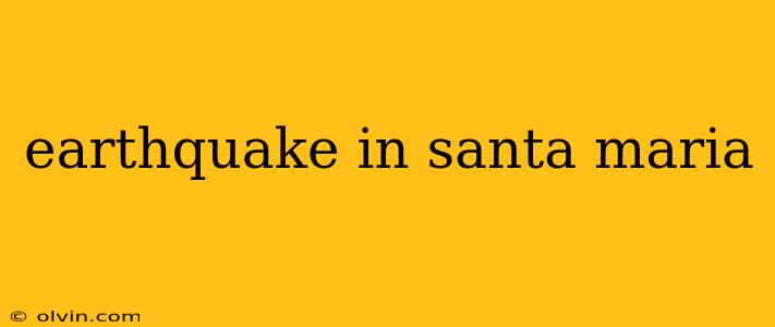 earthquake in santa maria