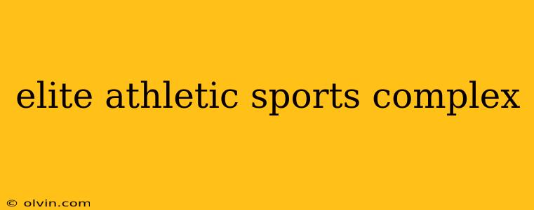 elite athletic sports complex