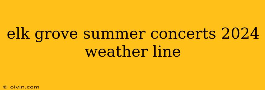 elk grove summer concerts 2024 weather line