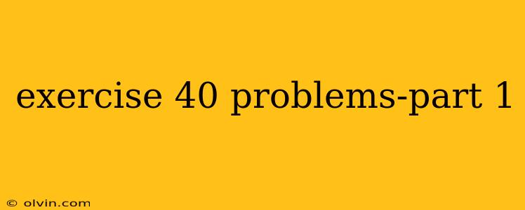 exercise 40 problems-part 1