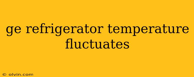 ge refrigerator temperature fluctuates