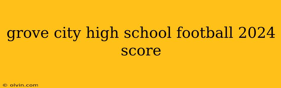 grove city high school football 2024 score