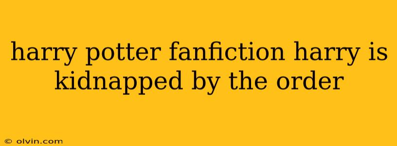 harry potter fanfiction harry is kidnapped by the order