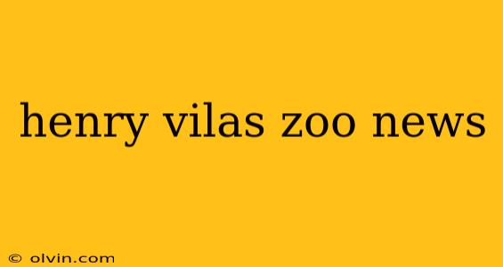 henry vilas zoo news