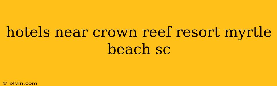 hotels near crown reef resort myrtle beach sc