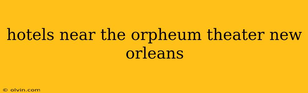 hotels near the orpheum theater new orleans