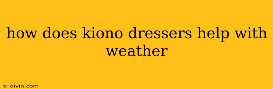 how does kiono dressers help with weather