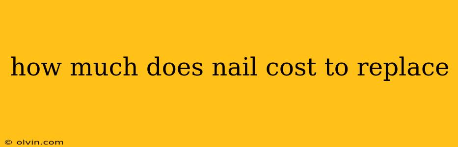 how much does nail cost to replace