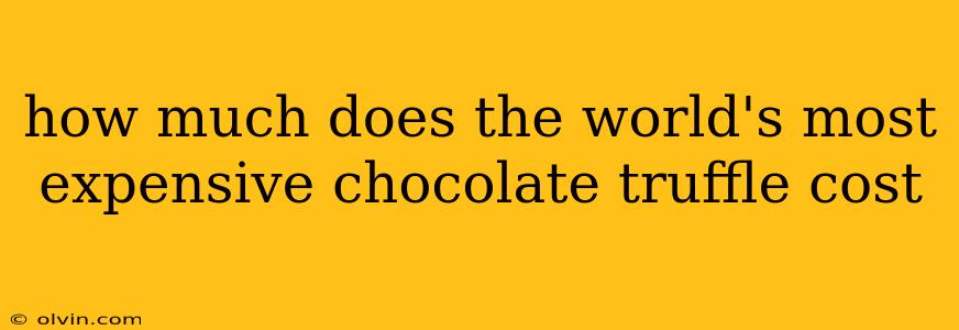 how much does the world's most expensive chocolate truffle cost