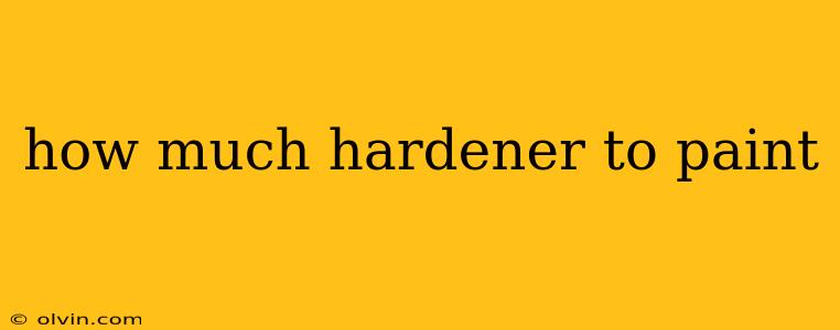 how much hardener to paint