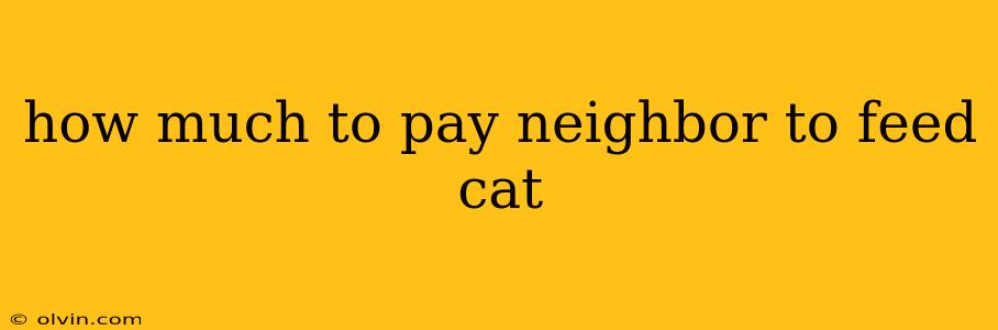 how much to pay neighbor to feed cat